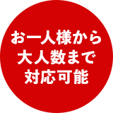 お一人様から大人数まで対応可能